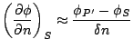 $\displaystyle \left( \frac {\partial \phi}{\partial n} \right)_S \approx \frac {\phi_{P'}-\phi_S}{\delta n}$