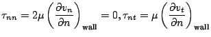$\displaystyle \tau_{nn} = 2\mu \left( \frac {\partial v_n}{\partial n}\right)_{...
...0, \tau_{nt} = \mu \left( \frac {\partial v_t}{\partial n}\right)_{\text{wall}}$