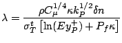 $\displaystyle \lambda = \frac {\rho C^{1/4}_{\mu} \kappa k^{1/2}_P \delta n } {\sigma^t_T \left[ \ln(Ey^+_P)+ P_f \kappa \right]}$